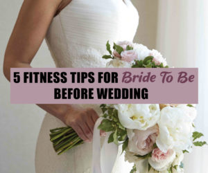 5 FITNESS TIPS FOR BRIDE TO BE BEFORE WEDDING