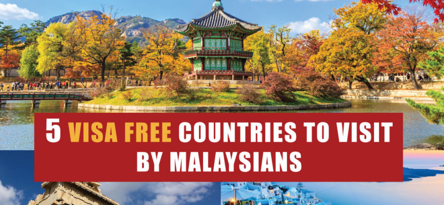 5 VISA FREE COUNTRIES TO VISIT BY MALAYSIANS