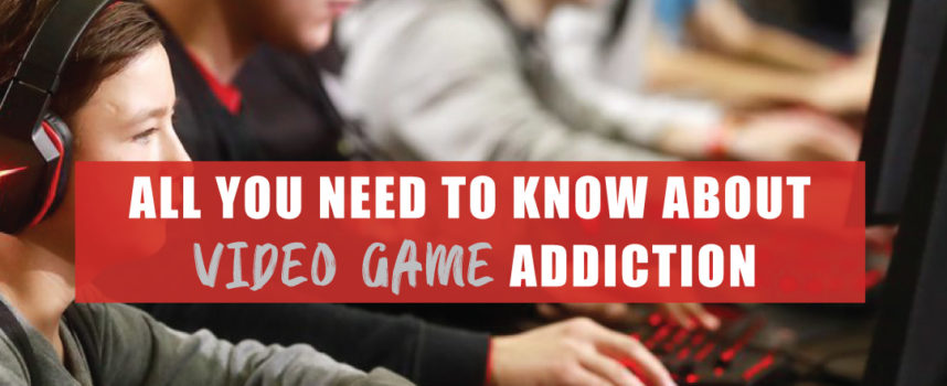 ALL YOU NEED TO KNOW ABOUT VIDEO GAME ADDICTION