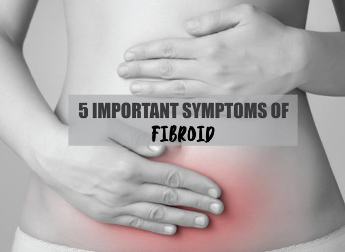5 IMPORTANT SYMPTOMS OF FIBROID