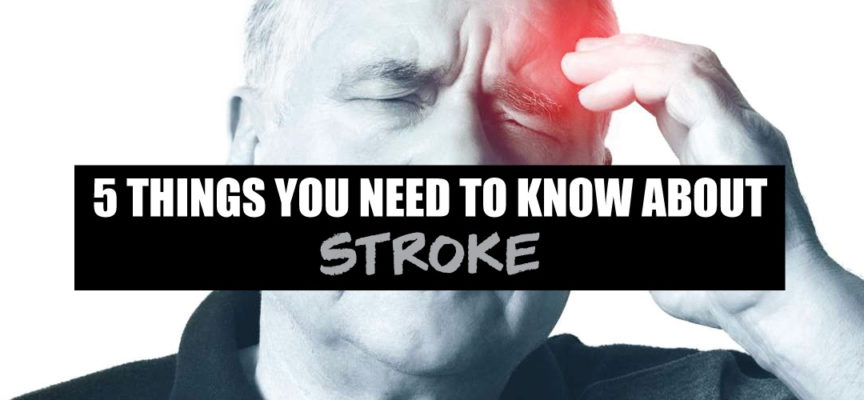5 THINGS YOU NEED TO KNOW ABOUT STROKE