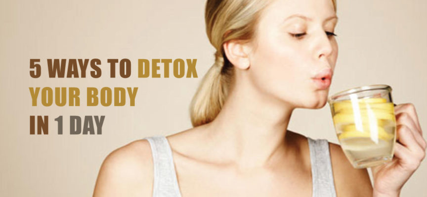 5 WAYS TO DETOX YOUR BODY IN 1 DAY